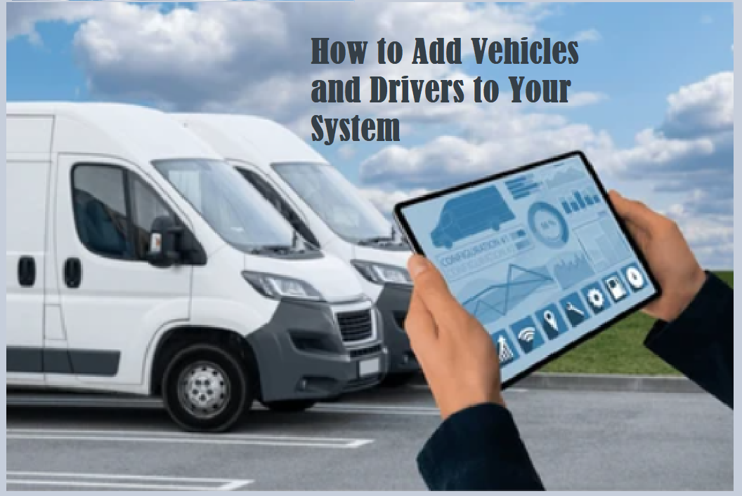 How to Add Vehicles and Drivers to Your System